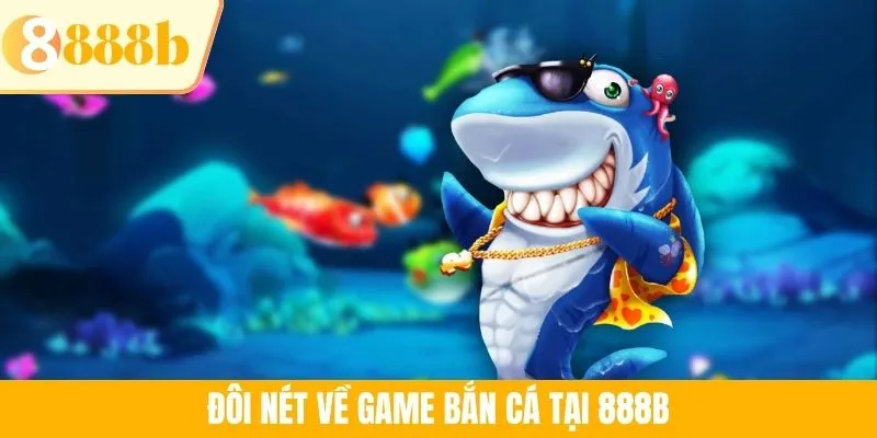 Đôi nét về game bắn cá tại 888B