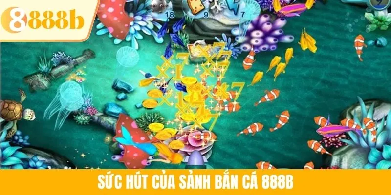 Sức hút của sảnh bắn cá 888B