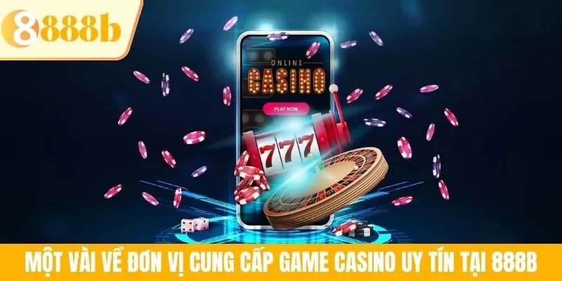 Một vài về đơn vị cung cấp game casino uy tín tại 888B