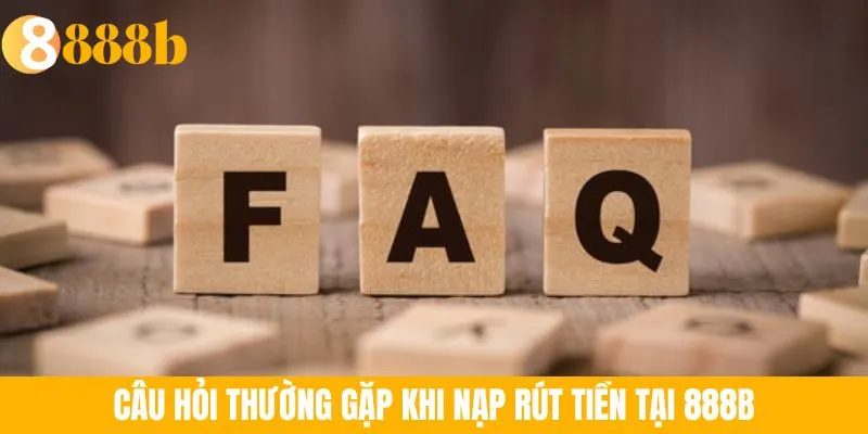 Ảnh minh họa: Câu hỏi thường gặp khi nạp rút tiền tại 888B