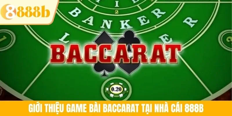 Giới thiệu game bài baccarat tại nhà cái 888B