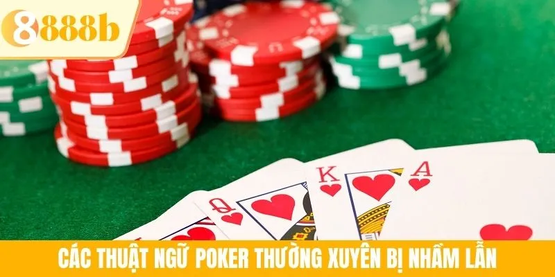 Các thuật ngữ Poker thường xuyên bị nhầm lẫn