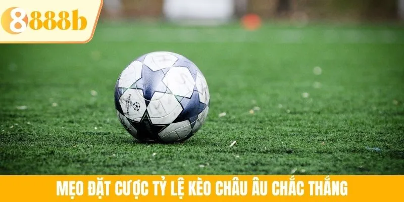 Mẹo đặt cược tỷ lệ kèo châu Âu chắc thắng