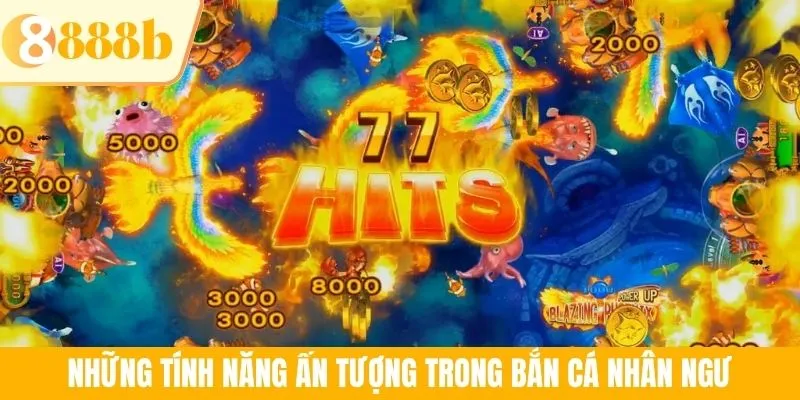 Những tính năng ấn tượng trong bắn cá nhân ngư