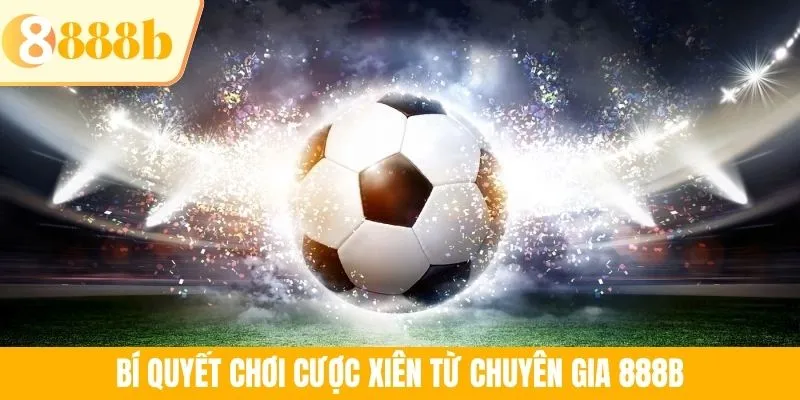 Bí quyết chơi cược xiên từ chuyên gia 888B