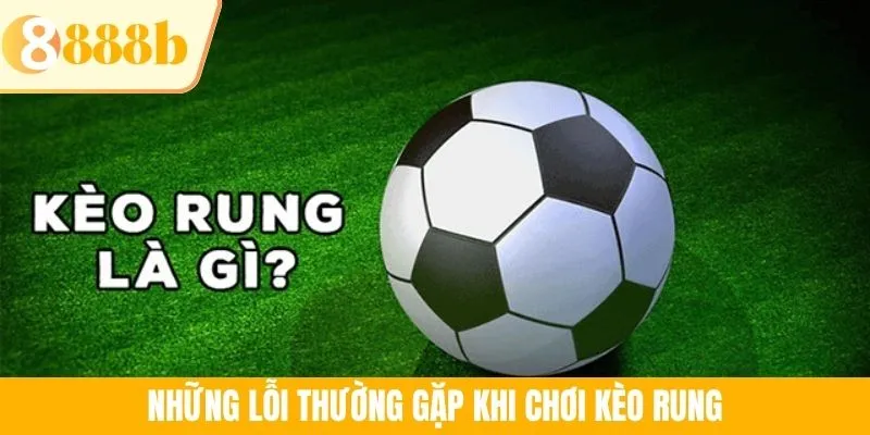 Những lỗi thường gặp khi chơi kèo rung