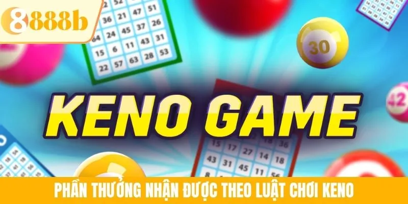 Phần thưởng nhận được theo luật chơi Keno