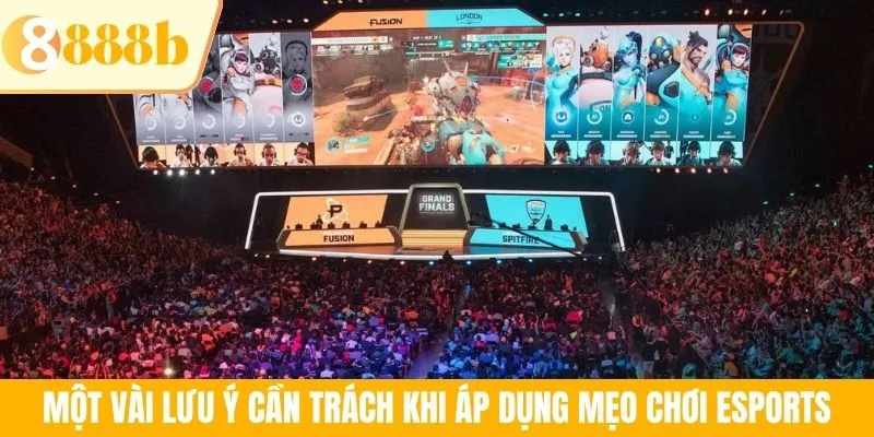 Một vài lưu ý cần trách khi áp dụng mẹo chơi Esports