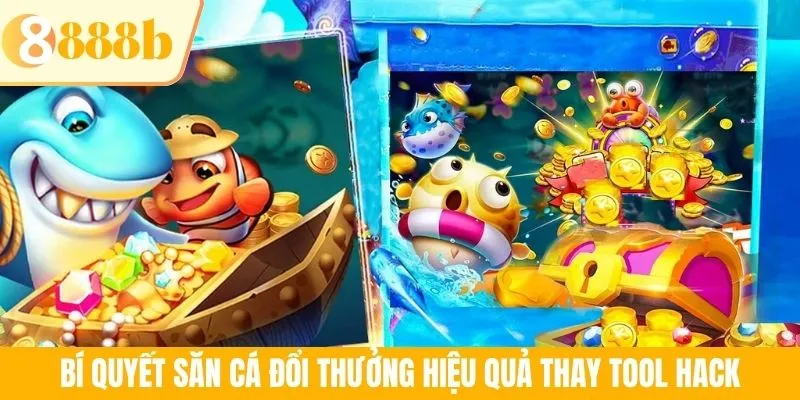 Bí quyết săn cá đổi thưởng hiệu quả thay tool hack