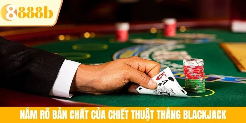 Nắm rõ bản chất của chiết thuật thắng Blackjack