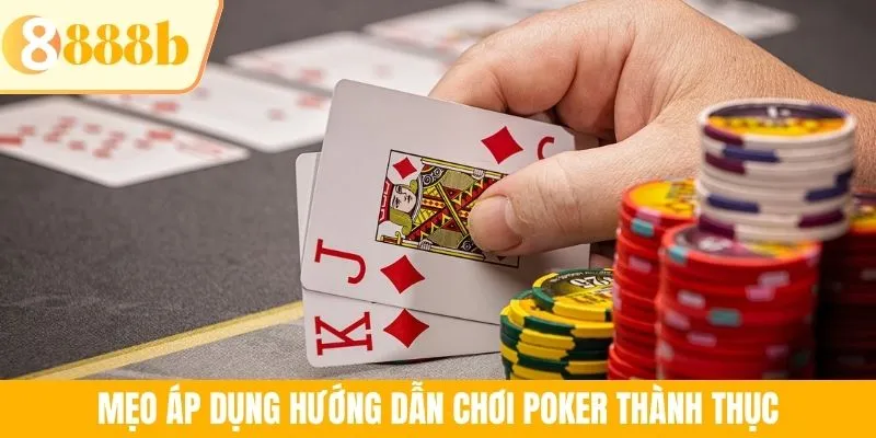 Mẹo áp dụng hướng dẫn chơi Poker thành thục