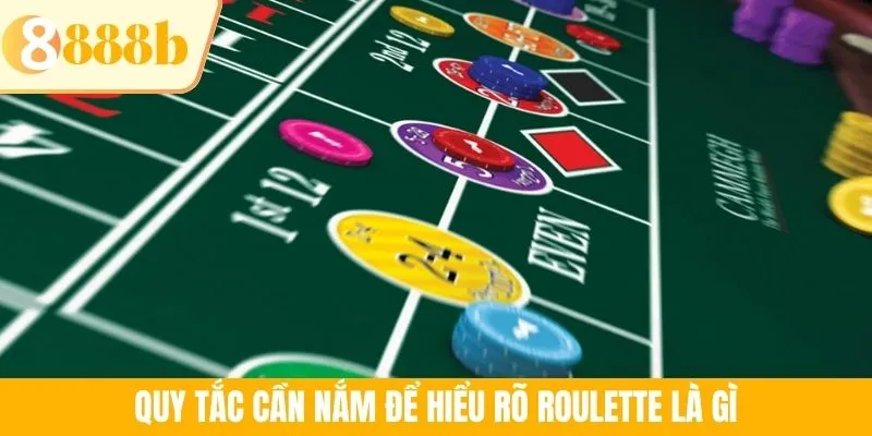 Quy tắc cần nắm để hiểu rõ Roulette là gì
